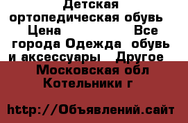 Детская ортопедическая обувь. › Цена ­ 1000-1500 - Все города Одежда, обувь и аксессуары » Другое   . Московская обл.,Котельники г.